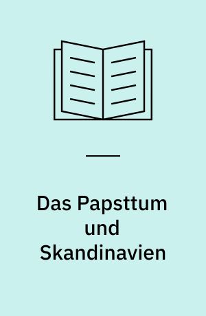 Das Papsttum und Skandinavien : bis zur Vollendung der nordischen Kirchenorganisation (1164)