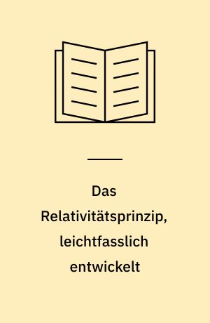 Das Relativitätsprinzip, leichtfasslich entwickelt
