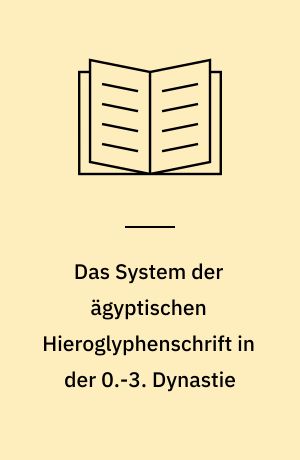 Das System der ägyptischen Hieroglyphenschrift in der 0.-3. Dynastie