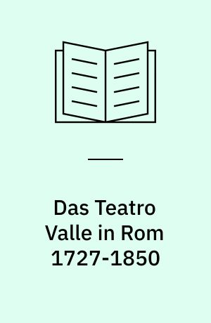 Das Teatro Valle in Rom 1727-1850 : Opera buffa im Kontext der Theaterkultur ihrer Zeit