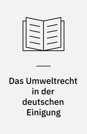 Das Umweltrecht in der deutschen Einigung : zum Umweltrecht im Einigungsvertrag und zum Umweltrahmengesetz