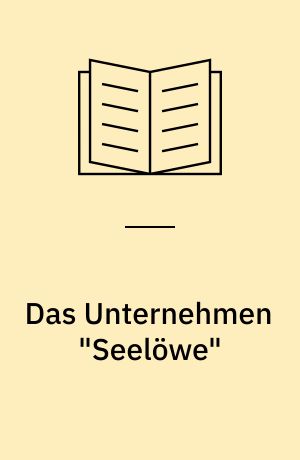 Das Unternehmen "Seelöwe" : die geplante deutsche Landung in England 1940