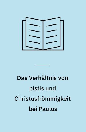 Das Verhältnis von pístis und Christusfrömmigkeit bei Paulus : Mit einem Namen-Verzeichnis