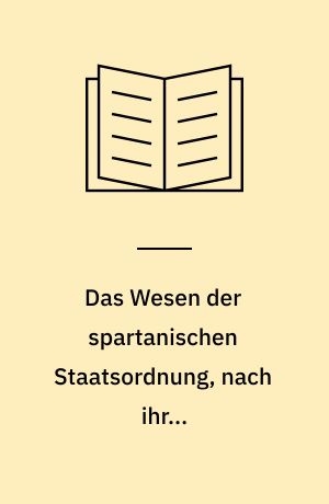 Das Wesen der spartanischen Staatsordnung, nach ihren lebensgesetzlichen und bodenrechtlichen Voraussetzungen