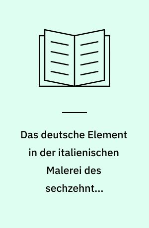 Das deutsche Element in der italienischen Malerei des sechzehnten Jahrhunderts