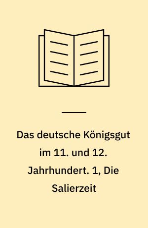 Das deutsche Königsgut im 11. und 12. Jahrhundert. 1, Die Salierzeit