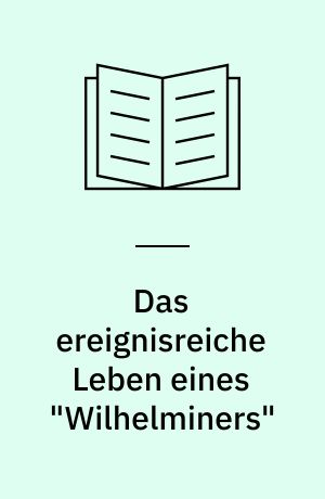 Das ereignisreiche Leben eines "Wilhelminers" : Tagebücher, Briefe, Aufzeichnungen 1901 bis 1920