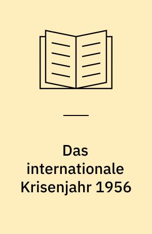 Das internationale Krisenjahr 1956 : Polen, Ungarn, Suez