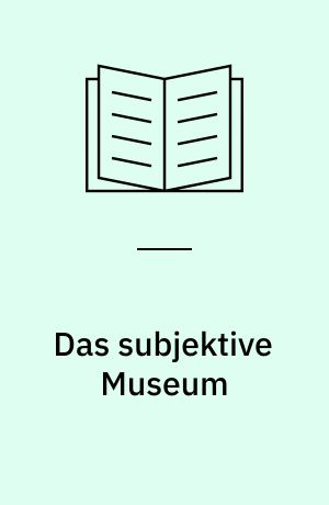 Das subjektive Museum : partizipative Museumsarbeit zwischen Selbstvergewisserung und gesellschaftspolitischem Engagement
