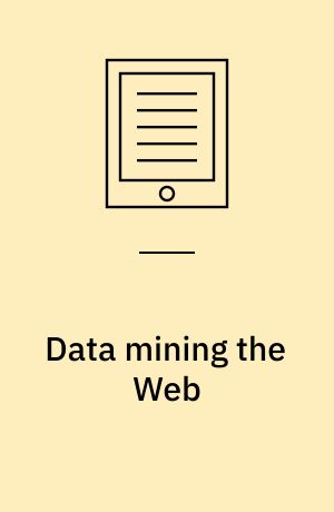 Data mining the Web : uncovering patterns in Web content, structure, and usage