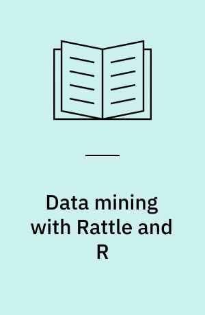 Data mining with Rattle and R : the art of excavating data for knowledge discovery