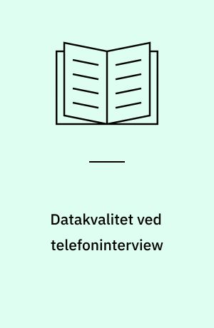 Datakvalitet ved telefoninterview : en sammenlignende undersøgelse af besøgs- og telefoninterviewing