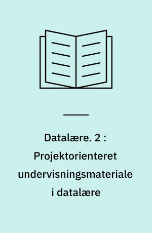 Datalære. 2 : Projektorienteret undervisningsmateriale i datalære