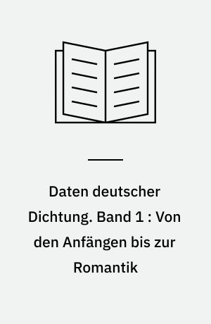 Daten deutscher Dichtung : chronologischer Abriss der deutschen Literaturgeschichte. Band 1 : Von den Anfängen bis zur Romantik