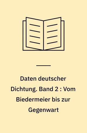 Daten deutscher Dichtung : chronologischer Abriss der deutschen Literaturgeschichte. Band 2 : Vom Biedermeier bis zur Gegenwart