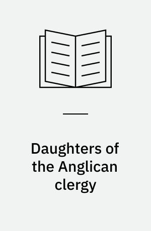 Daughters of the Anglican clergy : religion, gender and identity in Victorian England