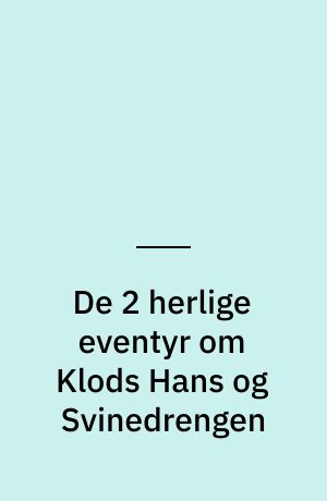 De 2 herlige eventyr om Klods Hans og Svinedrengen