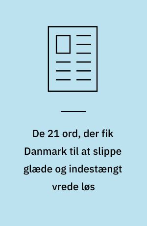 De 21 ord, der fik Danmark til at slippe glæde og indestængt vrede løs