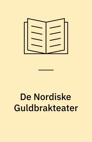 De Nordiske Guldbrakteater : Brakteatstudiets Historie : Brakteattypernes Udvikling, geografiske Fordeling, Kronologi, Motiver og Prægningsteknik