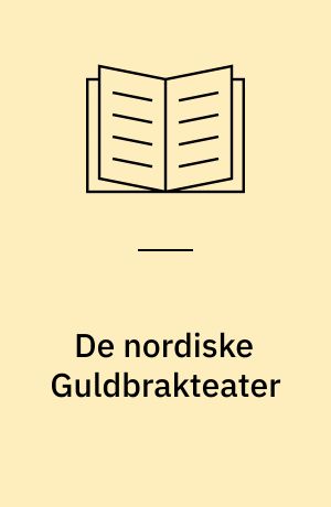 De Nordiske Guldbrakteater : Brakteatstudiets Historie : Brakteattypernes Udvikling, geografiske Fordeling, Kronologi, Motiver og Prægningsteknik