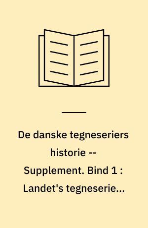 De danske tegneseriers historie : en præsentation -- Supplement. Bind 1 : Landet's tegneserier, P.I.B.'s klassikere, Centropress