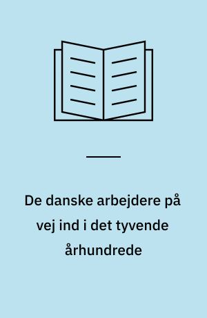 De danske arbejdere på vej ind i det tyvende århundrede : en antologi