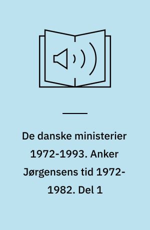 De danske ministerier 1972-1993. Anker Jørgensens tid 1972-1982. Del 1