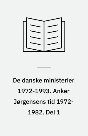 De danske ministerier 1972-1993. Anker Jørgensens tid 1972-1982. Del 1