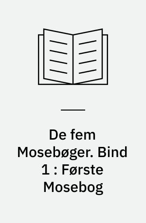 De fem Mosebøger. Bind 1 : Første Mosebog