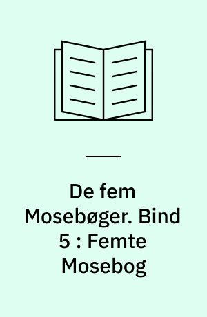 De fem Mosebøger. Bind 5 : Femte Mosebog