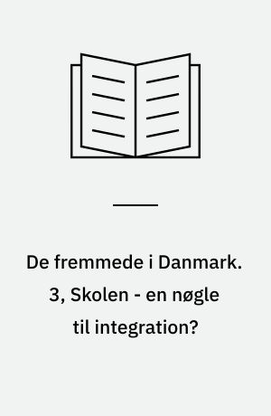 De fremmede i Danmark. 3, Skolen - en nøgle til integration?
