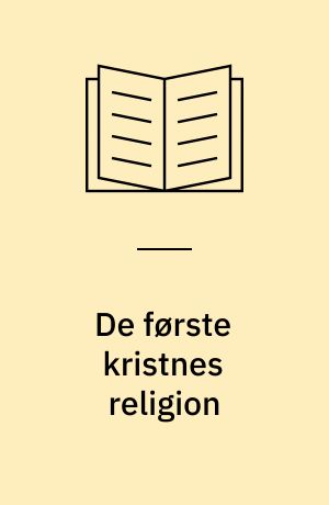 De første kristnes religion : en teori om urkristendommen