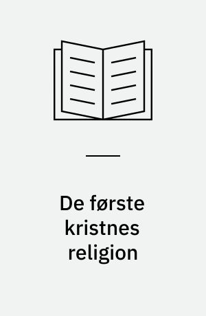 De første kristnes religion : en teori om urkristendommen