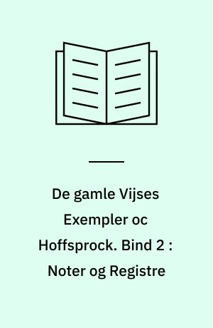 De gamle Vijses Exempler oc Hoffsprock : (1618). Bind 2 : Noter og Registre