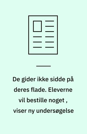De gider ikke sidde på deres flade. Eleverne vil bestille noget , viser ny undersøgelse