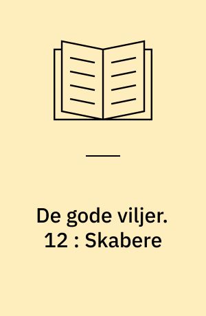 De gode viljer. 12 : Skabere