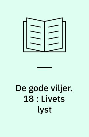 De gode viljer. 18 : Livets lyst
