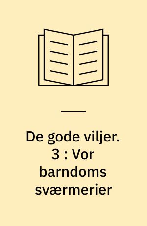 De gode viljer. 3 : Vor barndoms sværmerier