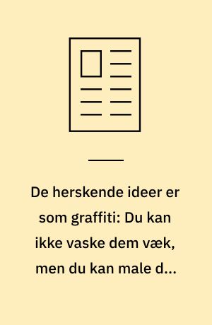 De herskende ideer er som graffiti: Du kan ikke vaske dem væk, men du kan male dem over