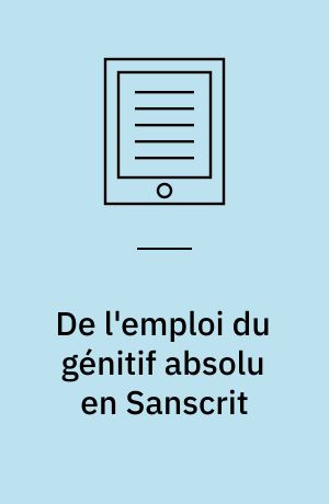 De l'emploi du génitif absolu en Sanscrit : Thèse pour le doctorat présentée à la Faculté de Philosophie de l'Université de Leipzig