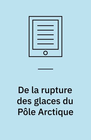 De la rupture des glaces du Pôle Arctique : Ou, observations géographiques, physiques et météorologiques sur les mers et les contrées du Pôle Arctique