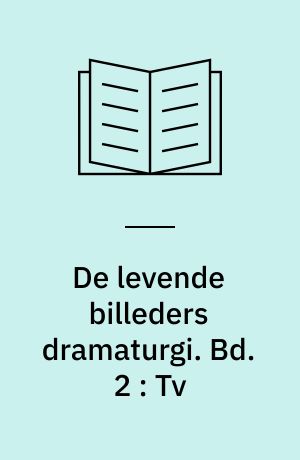 De levende billeders dramaturgi. Bd. 2 : Tv