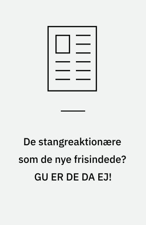 De stangreaktionære som de nye frisindede? GU ER DE DA EJ!