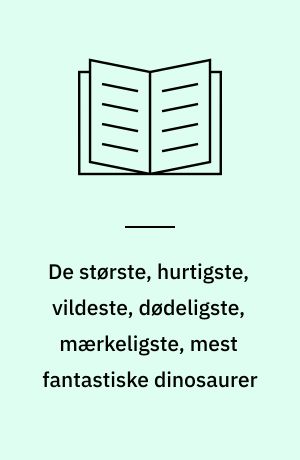 De største, hurtigste, vildeste, dødeligste, mærkeligste, mest fantastiske dinosaurer