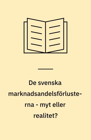 De svenska marknadsandelsförlusterna - myt eller realitet? : en studie av svenska marknadsandelar och exportmarknadstillväxten inom verkstadsindustrin