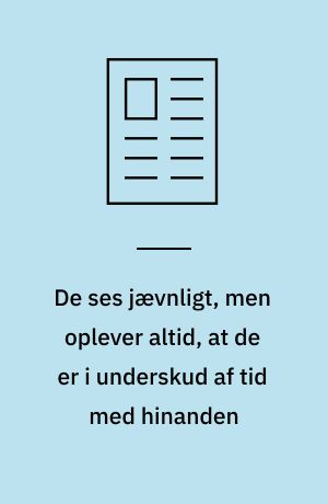 De ses jævnligt, men oplever altid, at de er i underskud af tid med hinanden