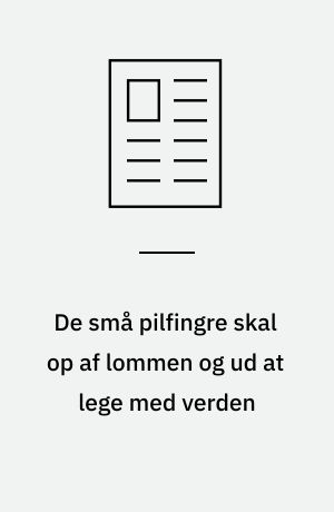De små pilfingre skal op af lommen og ud at lege med verden
