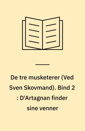 De tre musketerer. Bind 2 : D'Artagnan finder sine venner