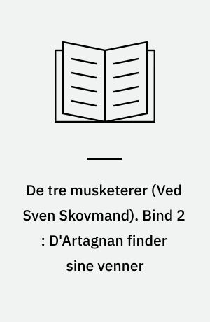 De tre musketerer. Bind 2 : D'Artagnan finder sine venner