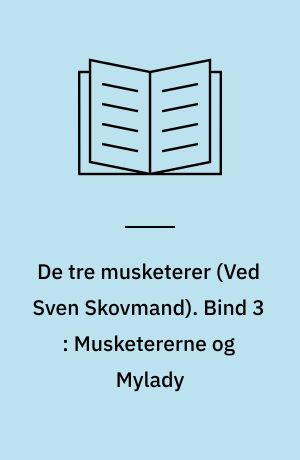 De tre musketerer. Bind 3 : Musketererne og Mylady